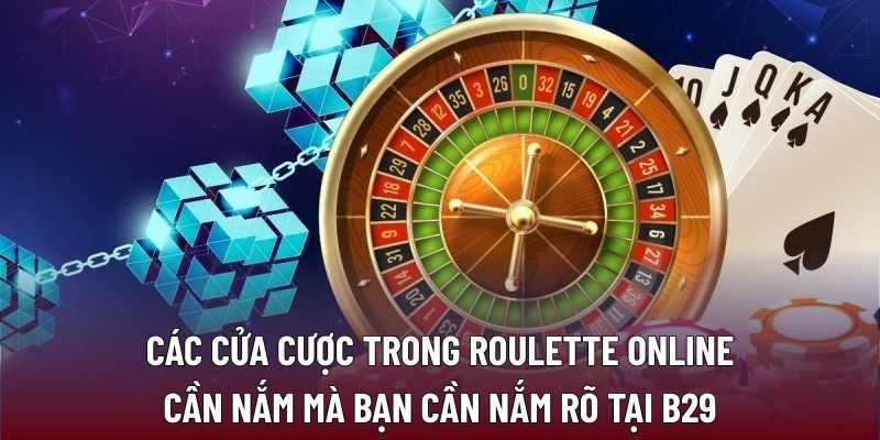 Roulette Online Tại B29: Kinh Nghiệm Hiệu Quả Từ Cao Thủ 1 Các cửa cược trong roulette online cần nắm mà bạn cần nắm rõ tại B29