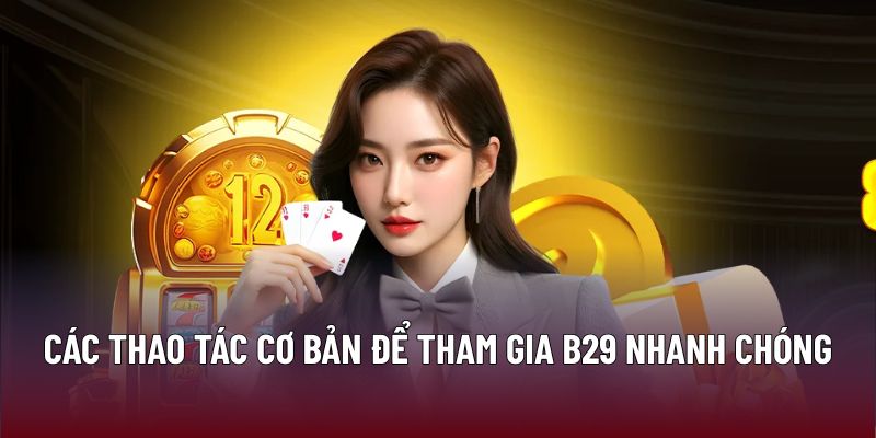 Trang Chủ 29 Các thao tác cơ bản để tham gia B29 nhanh chóng
