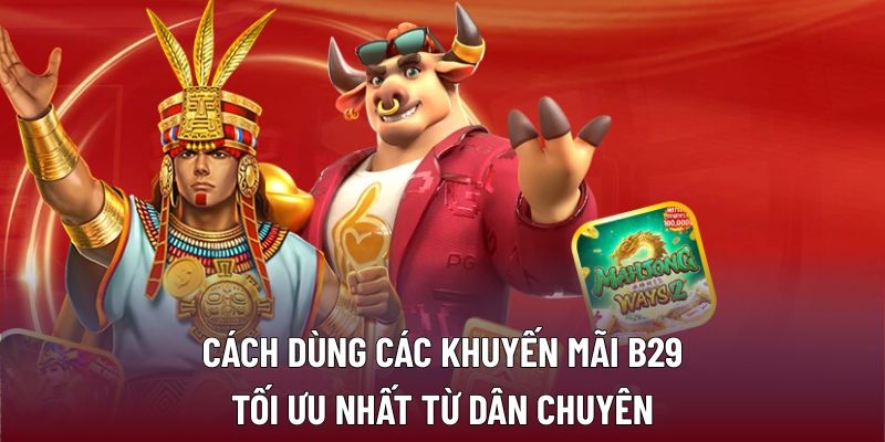 Khuyến Mãi B29 – Trải Nghiệm Giải Trí Với Ưu Đãi Hấp Dẫn 3 Cách dùng các khuyến mãi B29 tối ưu nhất từ dân chuyên