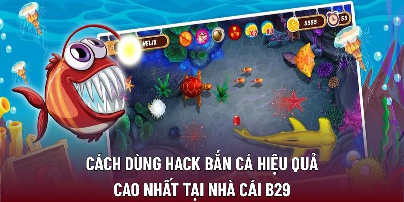 Cách dùng hack bắn cá hiệu quả cao nhất tại nhà cái B29