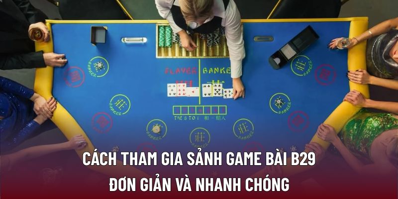 Cách tham gia sảnh game bài B29 đơn giản và nhanh chóng