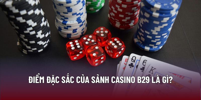 Điểm đặc sắc của sảnh Casino B29 là gì?