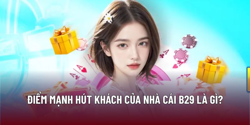 Trang Chủ 27 Điểm mạnh hút khách của nhà cái B29 là gì?