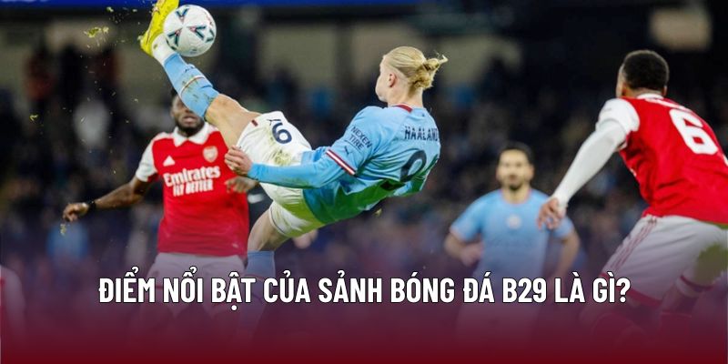 Điểm nổi bật của sảnh bóng đá B29 là gì?
