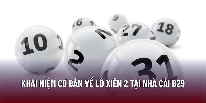 Chiến Lược Chơi Lô Xiên 2 Đảm Bảo Tỷ Lệ Thắng Cao 1 Khái niệm cơ bản về lô xiên 2 tại nhà cái B29