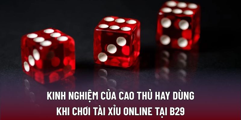 Chiến Lược Chơi Tài Xỉu Online Hiệu Quả Của Cao Thủ Tại B29 3 Kinh nghiệm của cao thủ hay dùng khi chơi tài xỉu online tại B29