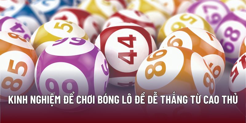 Chiến Thuật Hiệu Quả Và Cơ Hội Chiến Thắng Trong Bóng Lô Đề 3 Kinh nghiệm để chơi bóng lô đề dễ thắng từ cao thủ