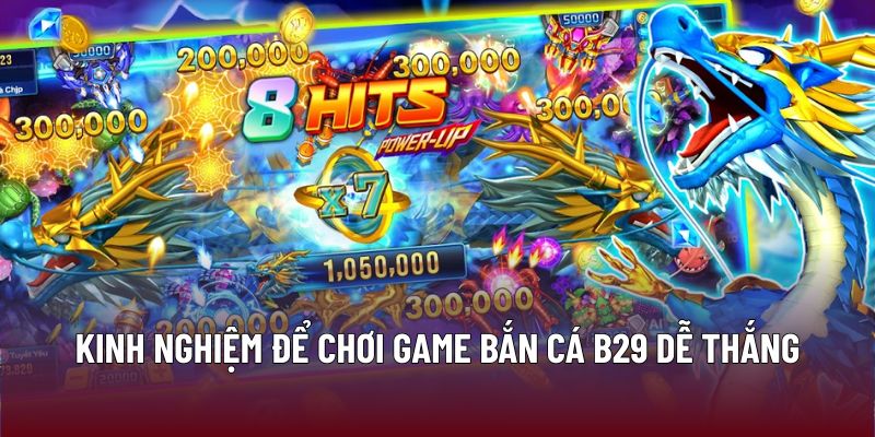 Kinh nghiệm để chơi game bắn cá B29 dễ thắng