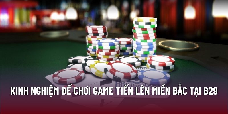 Chiến Thuật Tiến Lên Miền Bắc Nâng Cao Kỹ Năng Thắng Lớn 2 Kinh nghiệm để chơi game tiến lên miền bắc tại B29