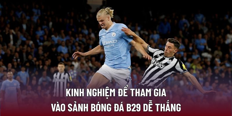 Kinh nghiệm để tham gia vào sảnh bóng đá B29 dễ thắng