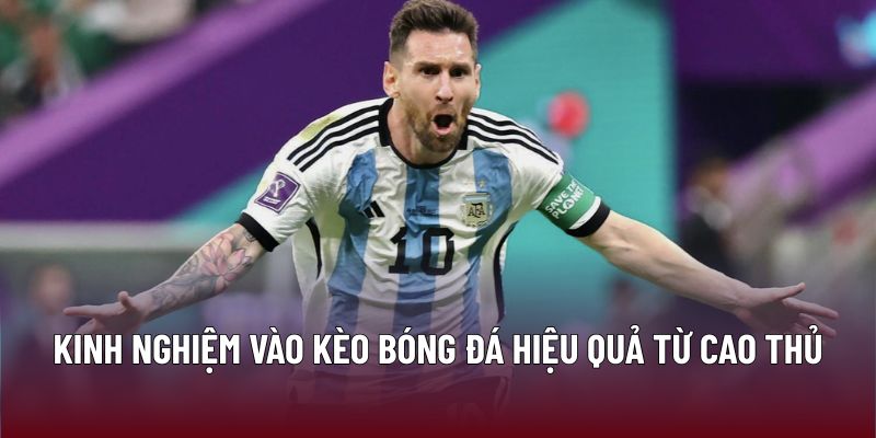 Kinh nghiệm vào kèo bóng đá hiệu quả từ cao thủ