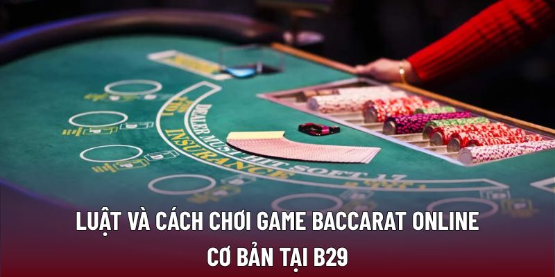 Baccarat Online Tại B29: Trải Nghiệm Chiến Lược Chơi Bài Đỉnh Cao 2 Luật và cách chơi game Baccarat online cơ bản tại B29