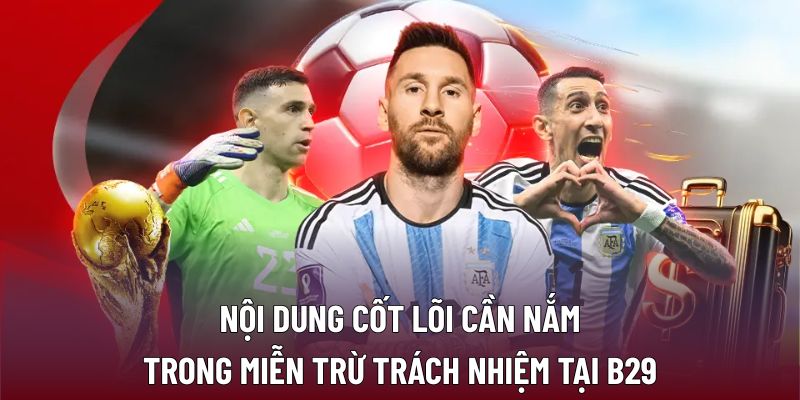 Miễn Trừ Trách Nhiệm 2 Nội dung cốt lõi cần nắm trong miễn trừ trách nhiệm tại B29