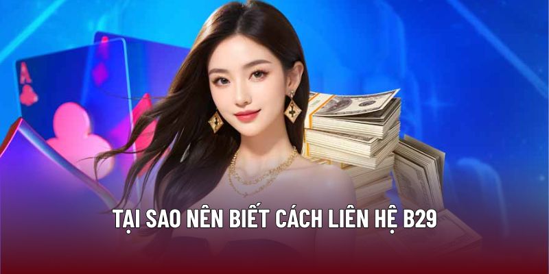 Liên Hệ B29 2 Tại sao nên biết cách liên hệ B29
