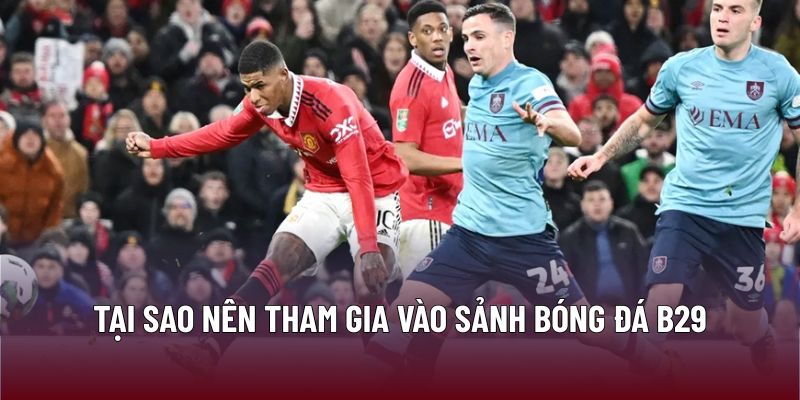 Tại sao nên tham gia vào sảnh bóng đá B29