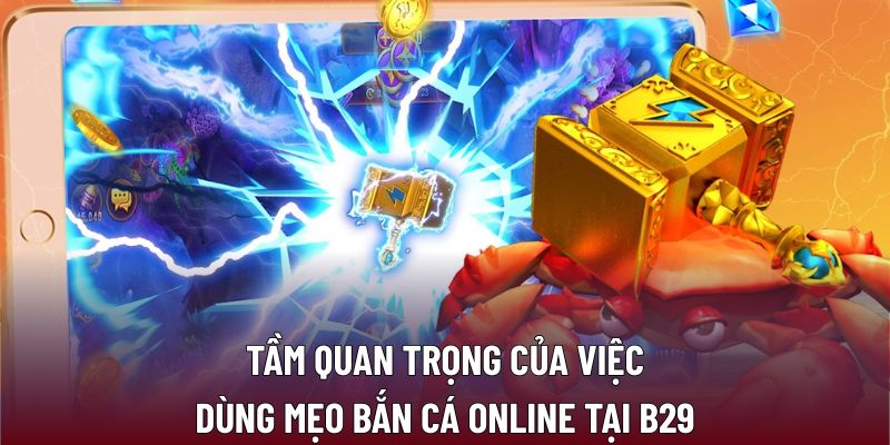 Mẹo Bắn Cá Online Hiệu Quả - Giúp Thắng Lớn Nhanh Chóng 1 Tầm quan trọng của việc dùng mẹo bắn cá online tại B29