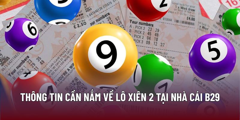 Chiến Lược Chơi Lô Xiên 2 Đảm Bảo Tỷ Lệ Thắng Cao 2 Thông tin cần nắm về lô xiên 2 tại nhà cái B29