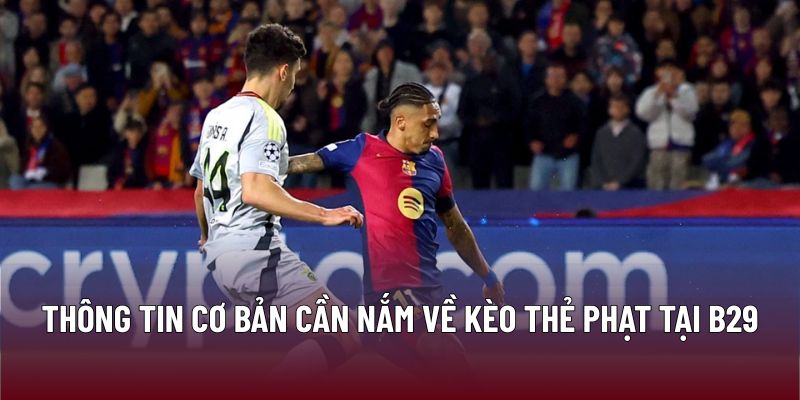 Kèo Thẻ Phạt – Chiến Lược Tối Ưu Trong Từng Trận Đấu 1 Thông tin cơ bản cần nắm về kèo thẻ phạt tại B29