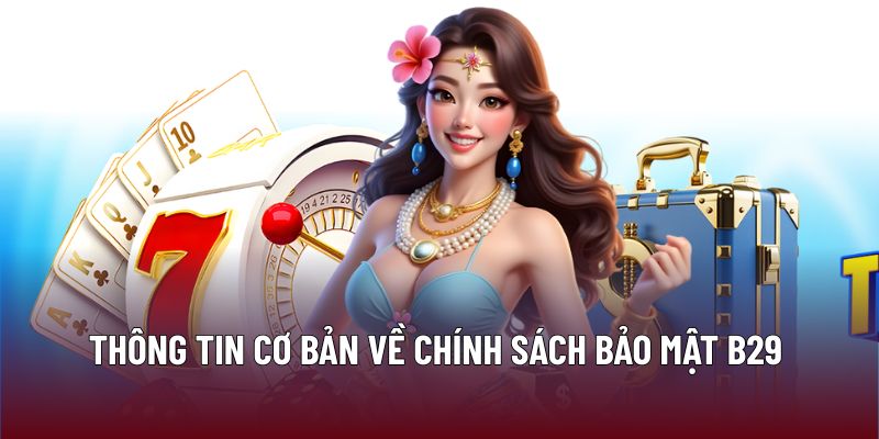 Chính Sách Bảo Mật B29 1 Thông tin cơ bản về chính sách bảo mật B29