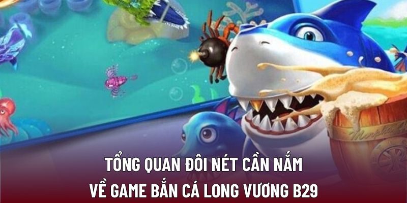 Bắn Cá Long Vương Tại B29: Chiến Lược Tối Ưu Để Thắng Lớn 2 Tổng quan đôi nét cần nắm về game bắn cá long vương B29