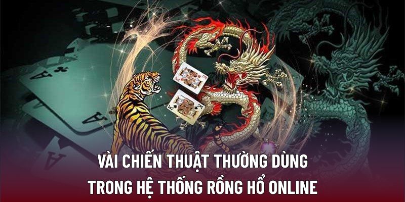 Chiến Thuật Hiệu Quả Khi Chơi Rồng Hổ Online Tại B29 3 Vài chiến thuật thường dùng trong hệ thống rồng hổ online