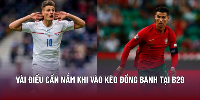 Vài điều cần nắm khi vào kèo đồng banh tại B29