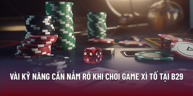 Xì Tố – Chiến Lược Và Kỹ Năng Tối Ưu Lợi Nhuận Tại B29 3 Vài kỹ năng cần nắm rõ khi chơi game xì tố tại B29