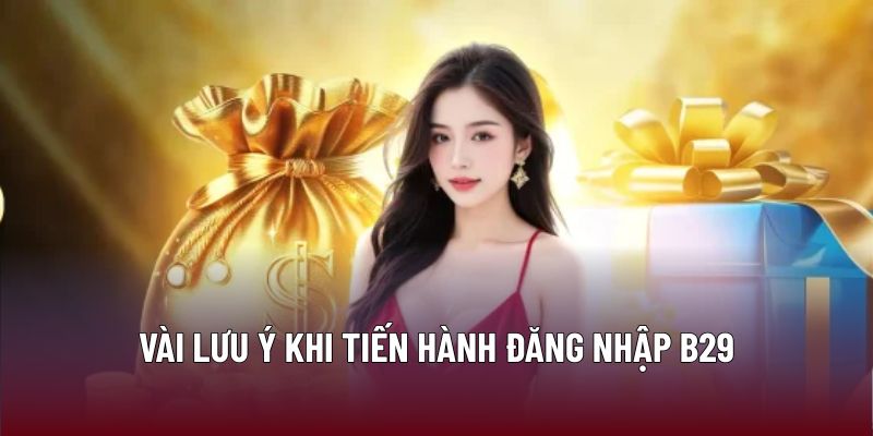 Đăng Nhập B29: Bí Quyết Truy Cập Nhanh Chóng Và An Toàn 2 Vài lưu ý khi tiến hành đăng nhập B29