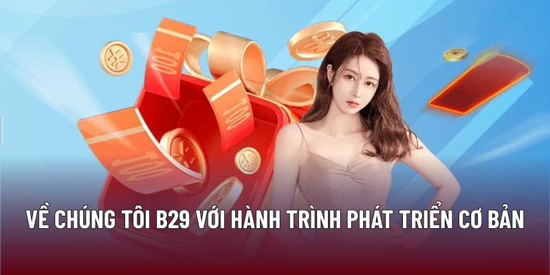 Về Chúng Tôi B29 1 Về chúng tôi B29 với hành trình phát triển cơ bản