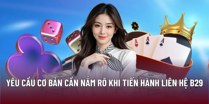 Liên Hệ B29 3 Yêu cầu cơ bản cần nắm rõ khi tiến hành liên hệ B29