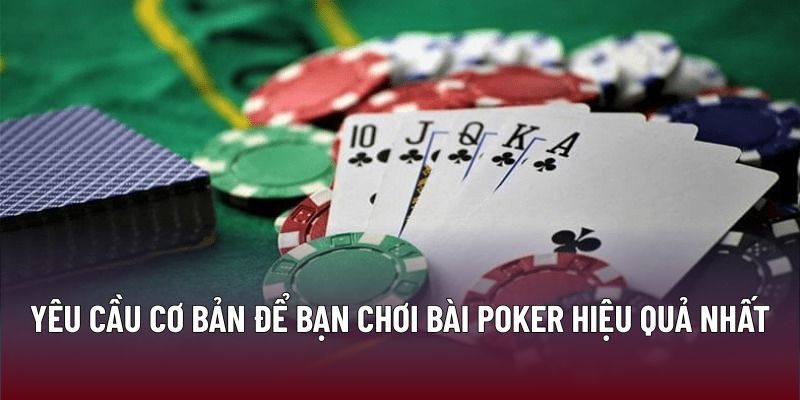 Yêu cầu cơ bản để bạn chơi bài poker hiệu quả nhất