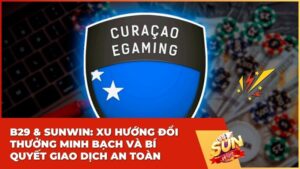 B29 & Sunwin: Xu hướng đổi thưởng minh bạch và bí quyết giao dịch an toàn